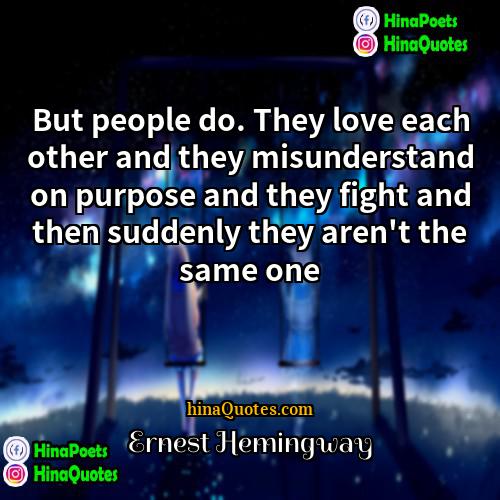 Ernest Hemingway Quotes | But people do. They love each other